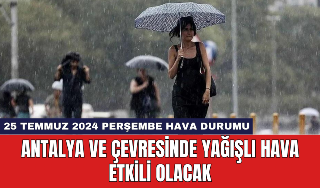 Antalya ve çevresinde yağışlı hava etkili olacak