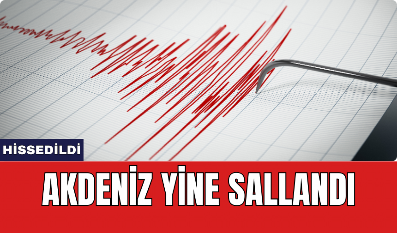 Akdeniz yine sallandı:Hissedildi