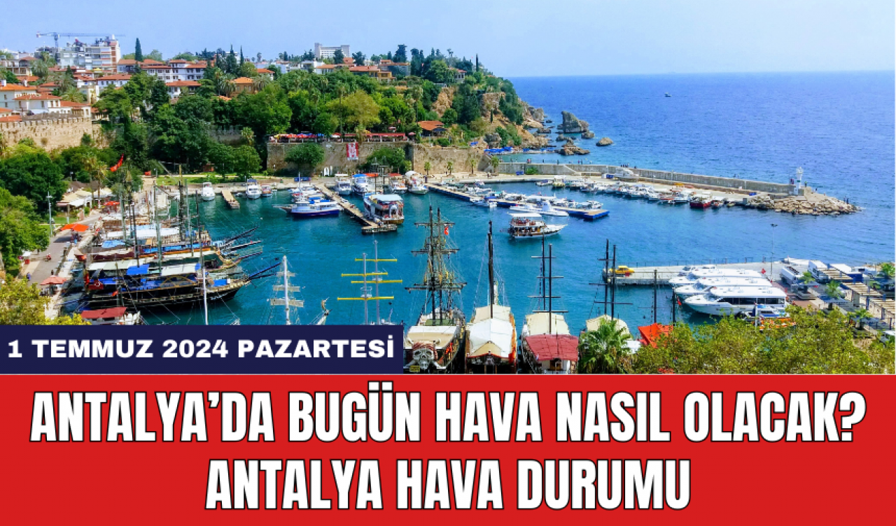 Antalya hava durumu 1 Temmuz 2024 Pazartesi