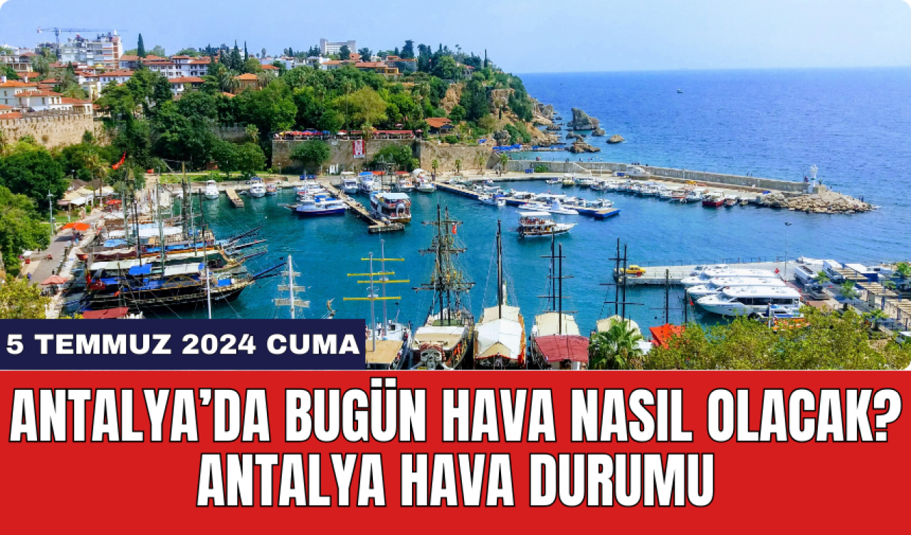 Antalya hava durumu 5 Temmuz 2024 Cuma