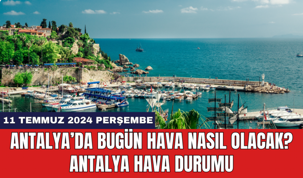 Antalya hava durumu 11 Temmuz 2024 Perşembe