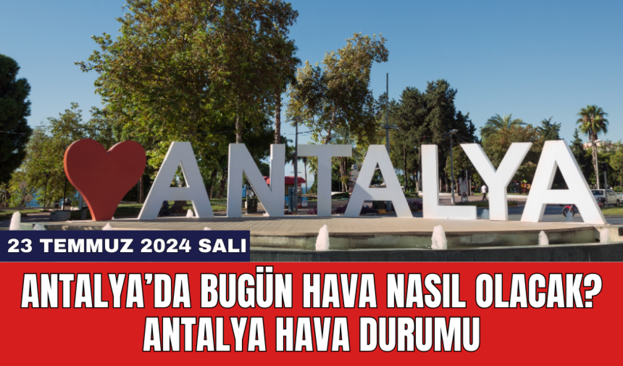 Antalya hava durumu 23 Temmuz 2024 Salı