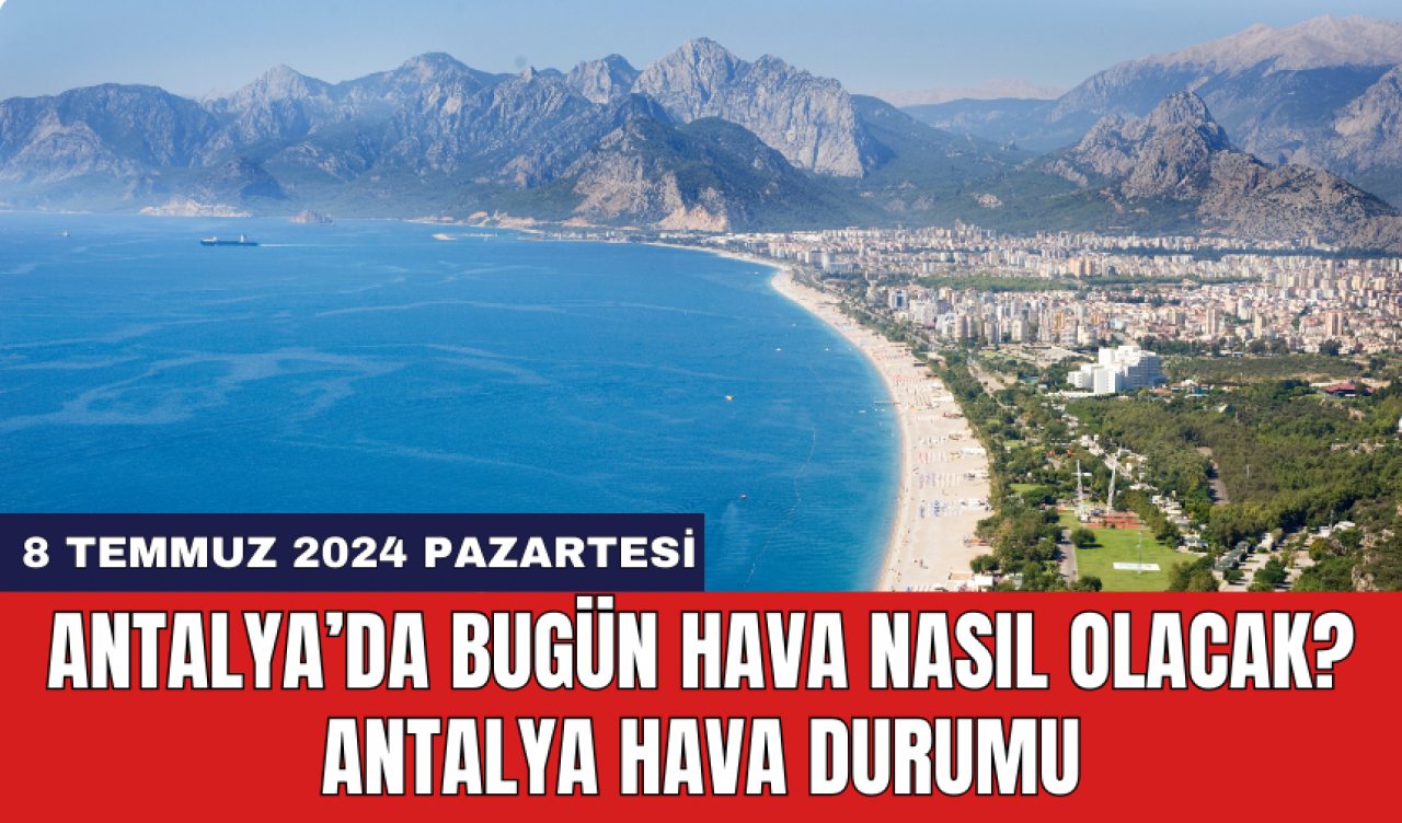 Antalya hava durumu 8 Temmuz 2024 Pazartesi