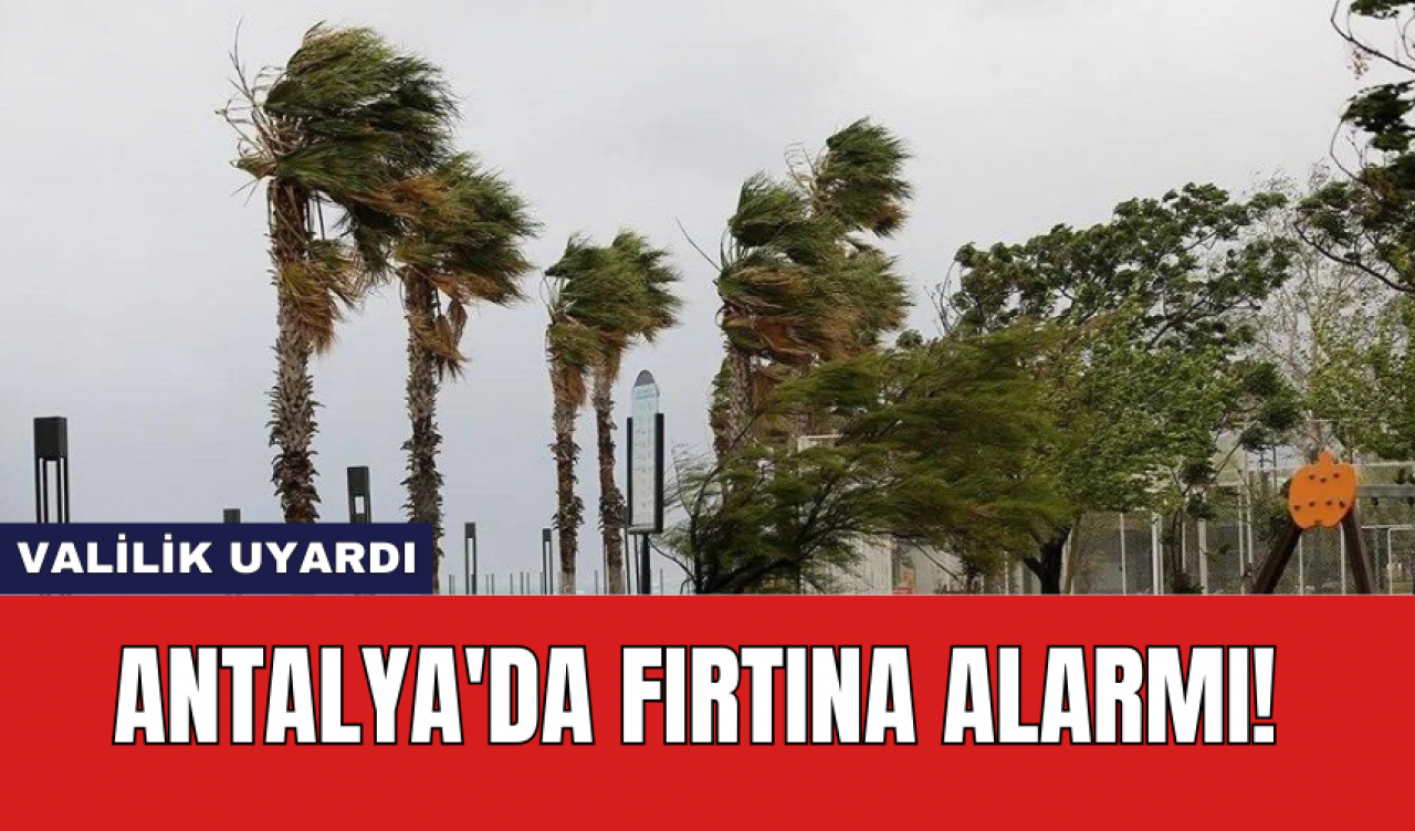 Antalya'da Fırtına Alarmı! Valilik Uyardı