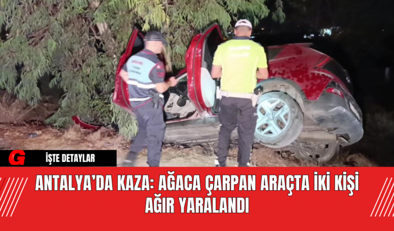 Antalya’da Kaza: Ağaca Çarpan Araçta İki Kişi Ağır Yaralandı