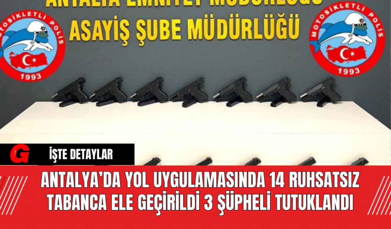 Antalya’da Yol Uygulamasında 14 Ruhsatsız Tabanca Ele Geçirildi 3 Şüpheli Tutuklandı