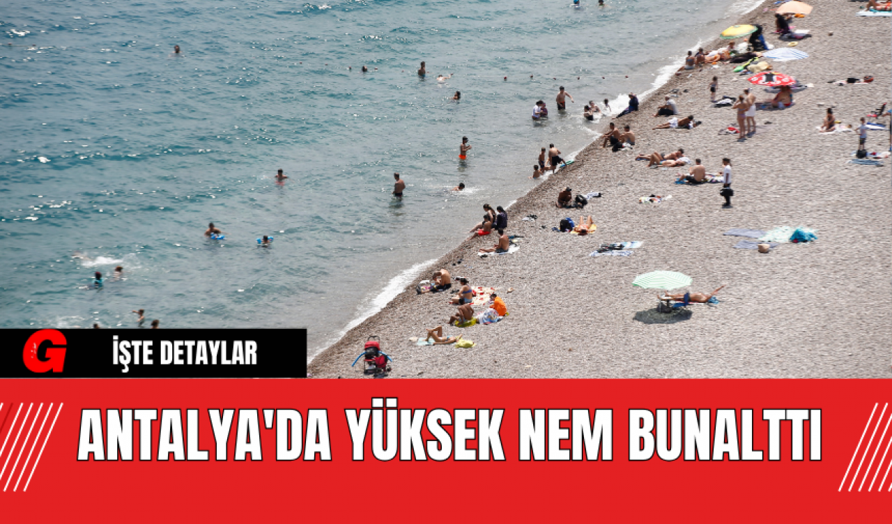 Antalya'da Yüksek Nem Bunalttı