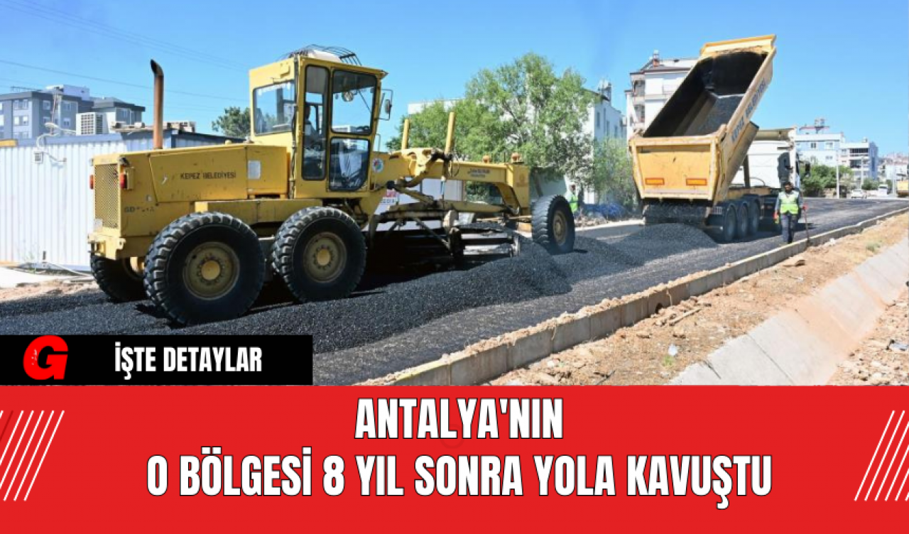 Antalya'nın O Bölgesi 8 Yıl Sonra Yola Kavuştu