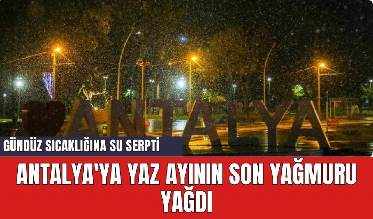 Antalya'ya yaz ayının son yağmuru yağdı