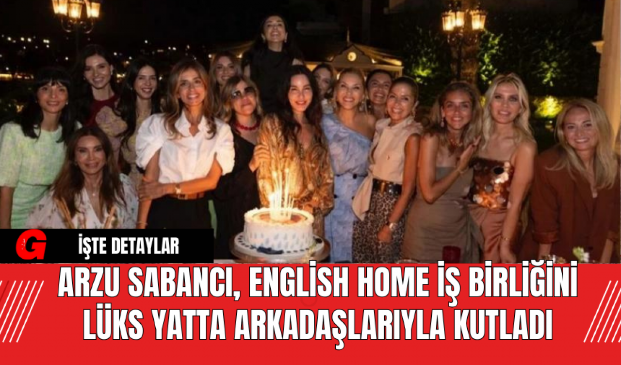 Arzu Sabancı, English Home İş Birliğini Lüks Yatta Arkadaşlarıyla Kutladı