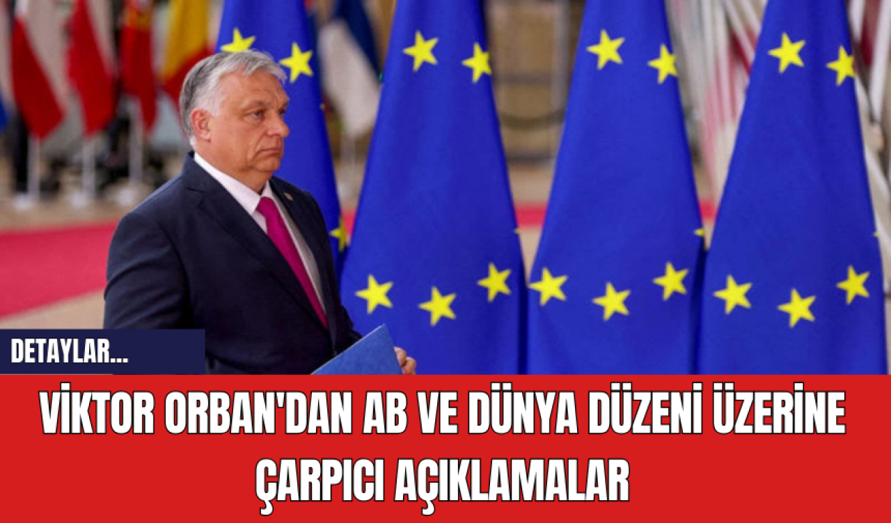 Viktor Orban'dan AB ve Dünya Düzeni Üzerine Çarpıcı Açıklamalar