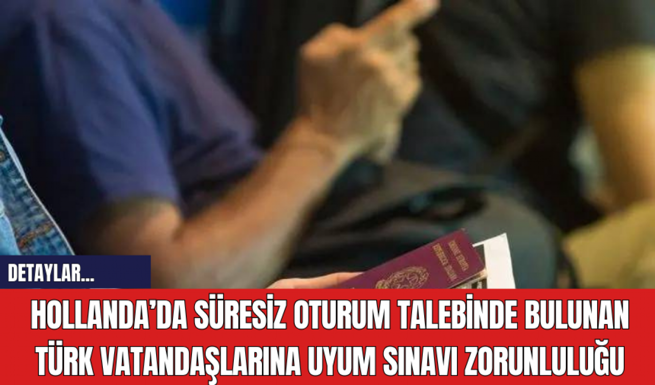 Hollanda’da Süresiz Oturum Talebinde Bulunan Türk Vatandaşlarına Uyum Sınavı Zorunluluğu