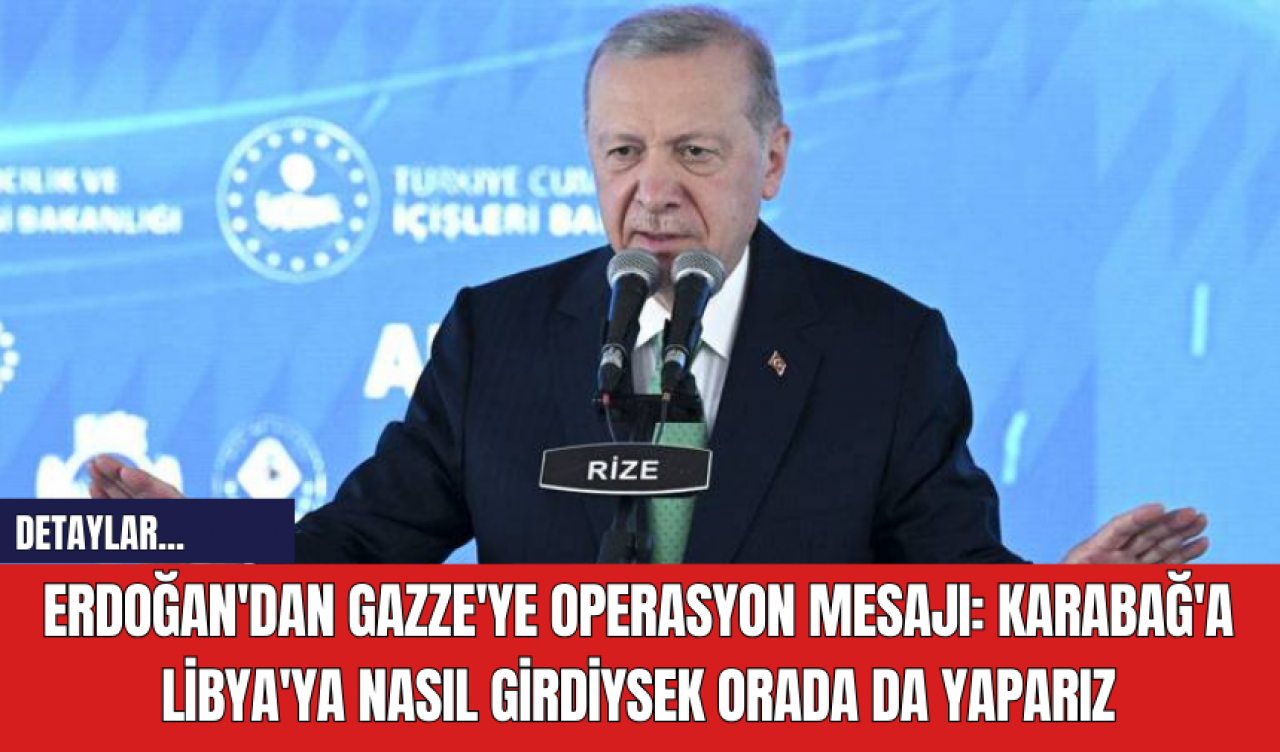 Erdoğan'dan Gazze'ye Operasyon Mesajı: Karabağ'a Libya'ya Nasıl Girdiysek Orada da Yaparız