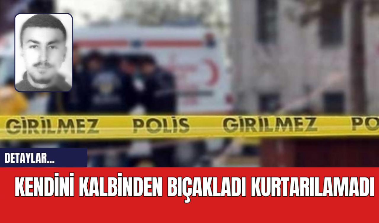 Kendini Kalbinden Bıçakladı Kurtarılamadı