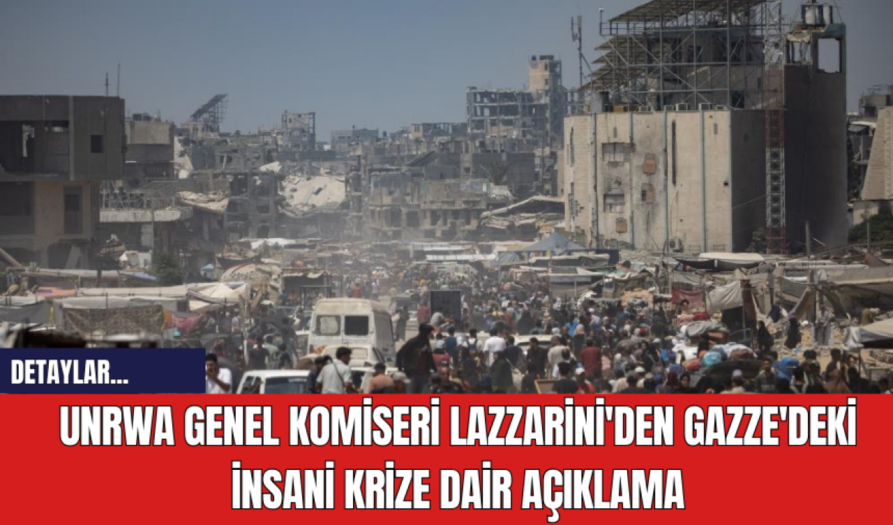 UNRWA Genel Komiseri Lazzarini'den Gazze'deki İnsani Krize Dair Açıklama