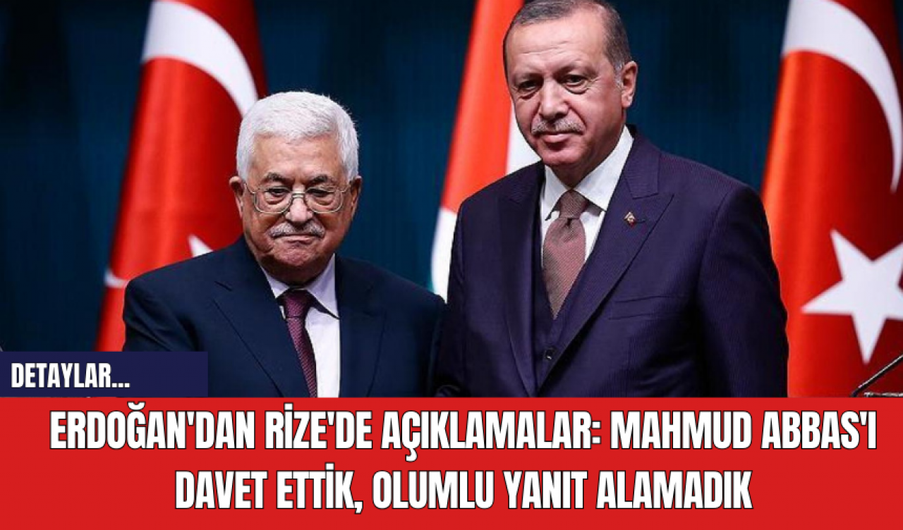 Erdoğan'dan Rize'de Açıklamalar: Mahmud Abbas'ı Davet Ettik, Olumlu Yanıt Alamadık