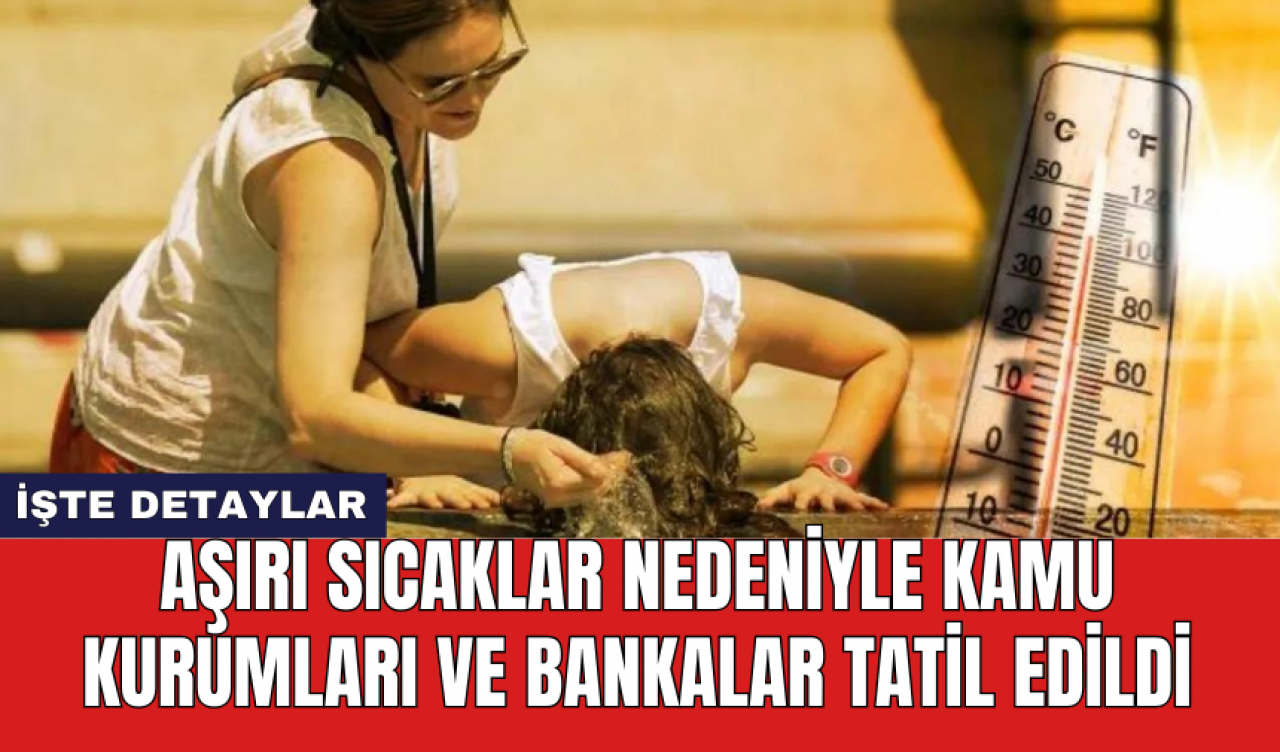 Aşırı sıcaklar nedeniyle kamu kurumları ve bankalar tatil edildi