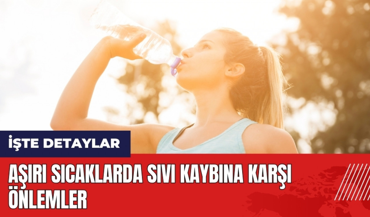 Aşırı sıcaklarda sıvı kaybına karşı önlemler