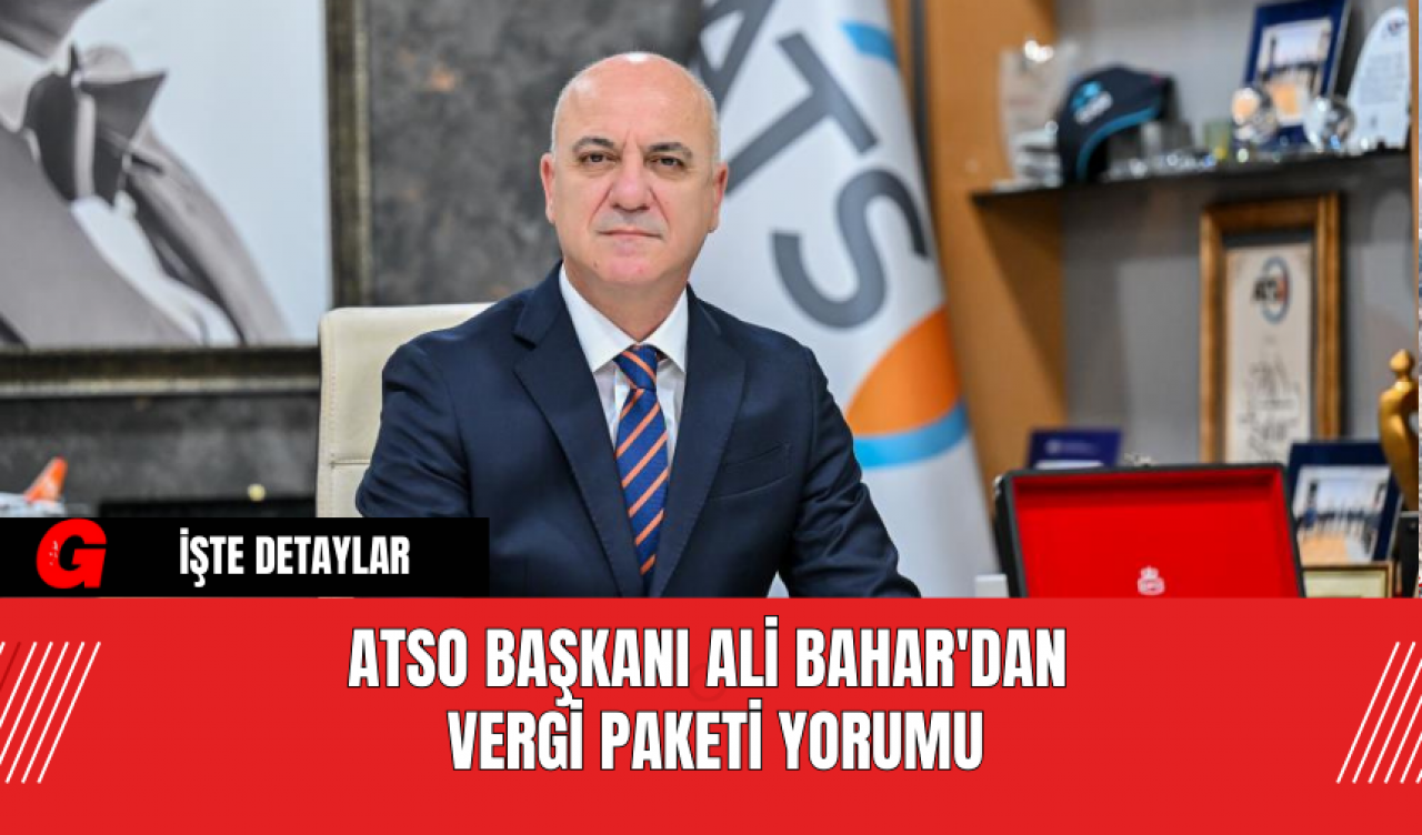 ATSO Başkanı Ali Bahar'dan Vergi Paketi Yorumu