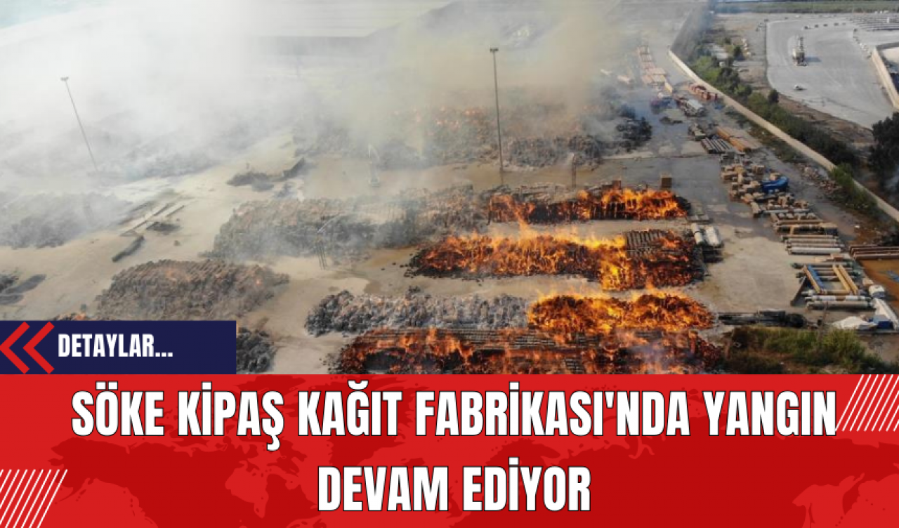 Söke Kipaş Kağıt Fabrikası'nda Yangın  Devam Ediyor