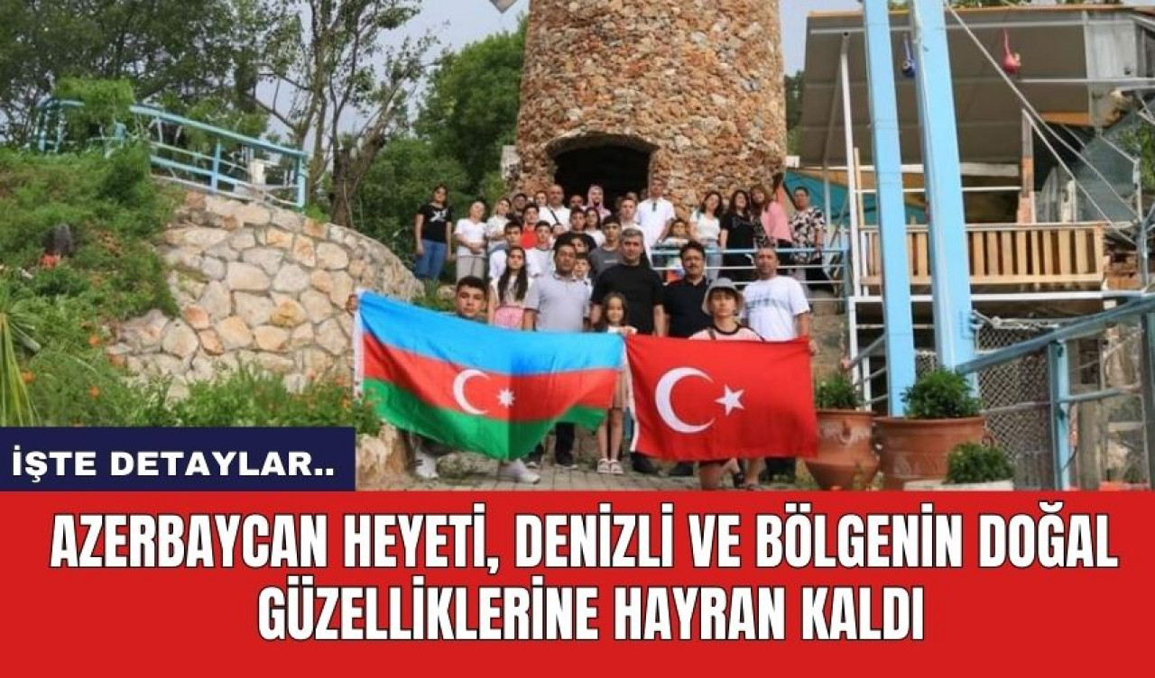 Azerbaycan heyeti, Denizli ve bölgenin doğal  güzelliklerine hayran kaldı