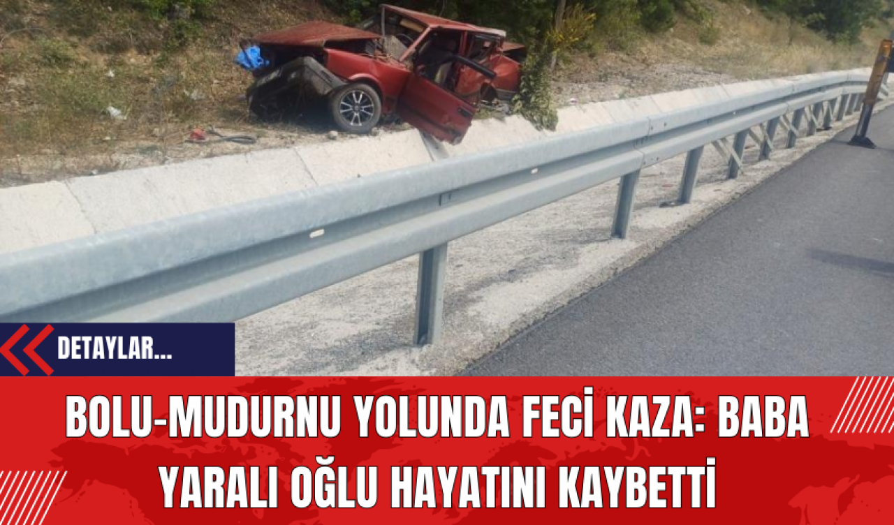 Bolu-Mudurnu Yolunda Feci Kaza: Baba Yaralı Oğlu Hayatını Kaybetti