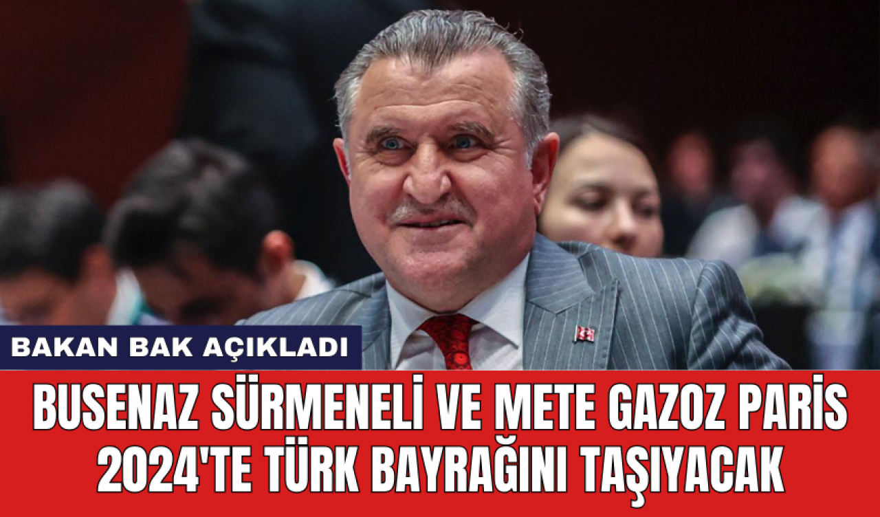 Bakan Bak açıkladı: Busenaz Sürmeneli ve Mete Gazoz Paris 2024'te Türk bayrağını taşıyacak