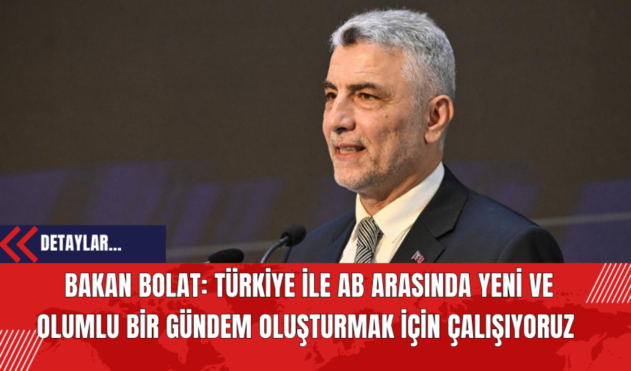 Bakan Bolat: Türkiye ile AB arasında yeni ve olumlu bir gündem oluşturmak için çalışıyoruz