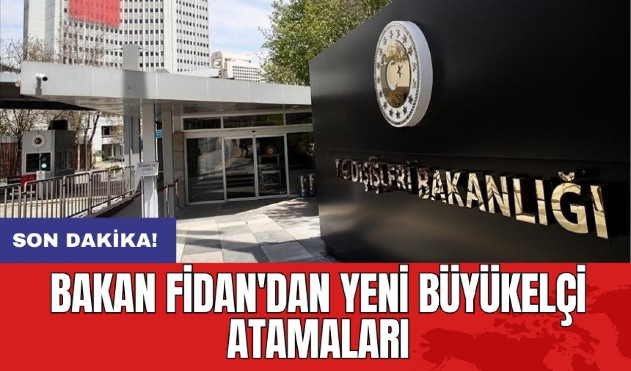 Bakan Fidan'dan yeni büyükelçi atamaları