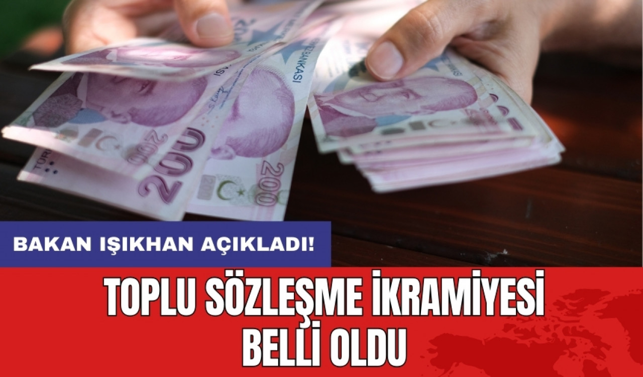 Bakan Işıkhan açıkladı! Toplu sözleşme ikramiyesi belli oldu