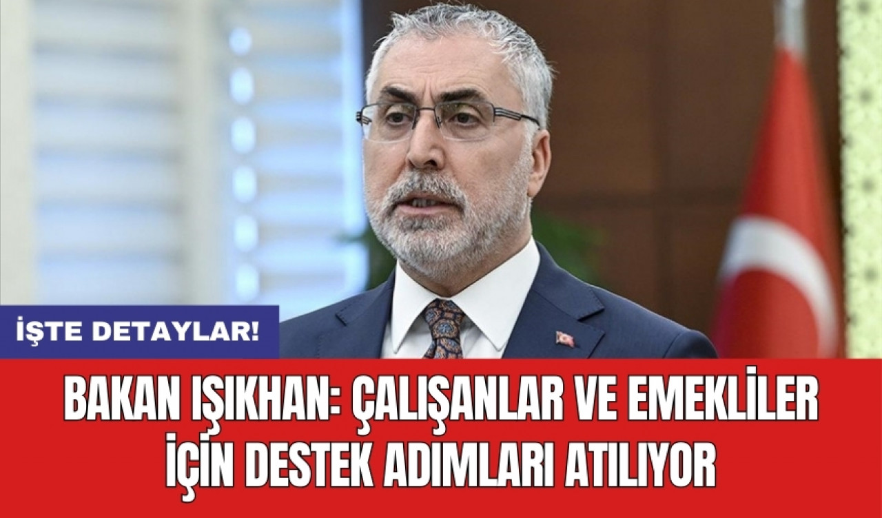 Bakan Işıkhan: Çalışanlar ve emekliler için destek adımları atılıyor