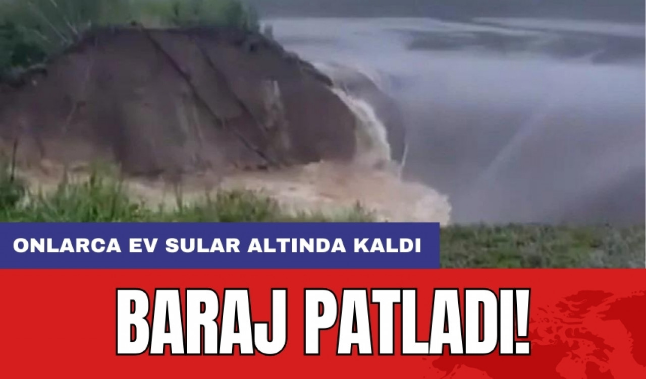 Baraj patladı! Onlarca ev sular altında kaldı