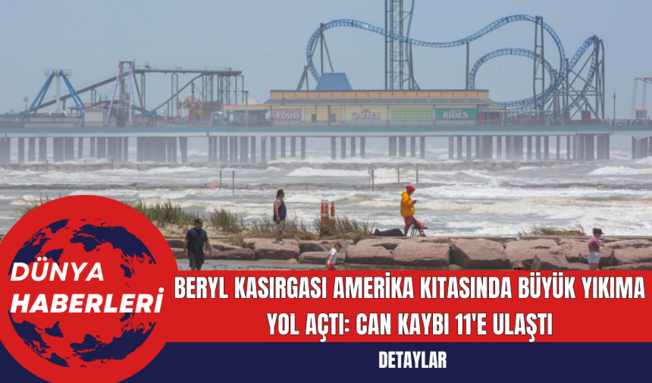 Beryl Kasırgası Amerika Kıtasında Büyük Yıkıma Yol Açtı: Can Kaybı 11'e Ulaştı