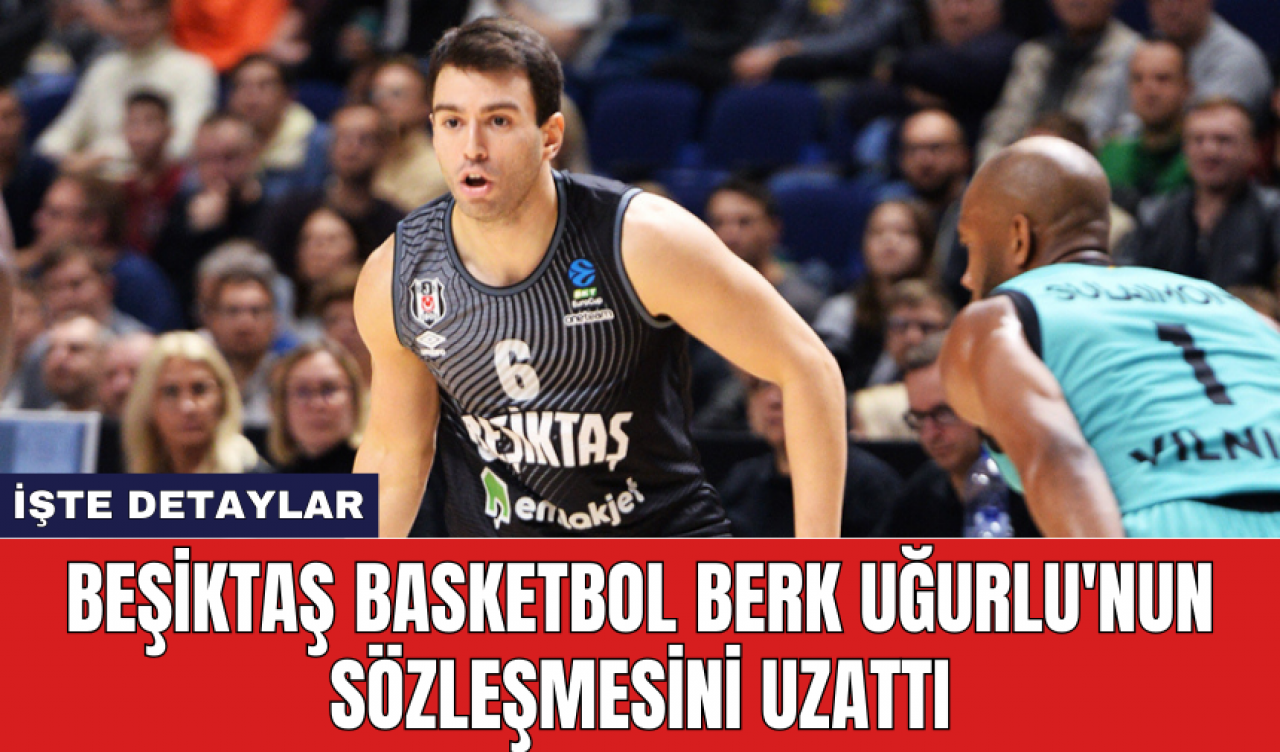 Beşiktaş Basketbol Berk Uğurlu'nun sözleşmesini uzattı