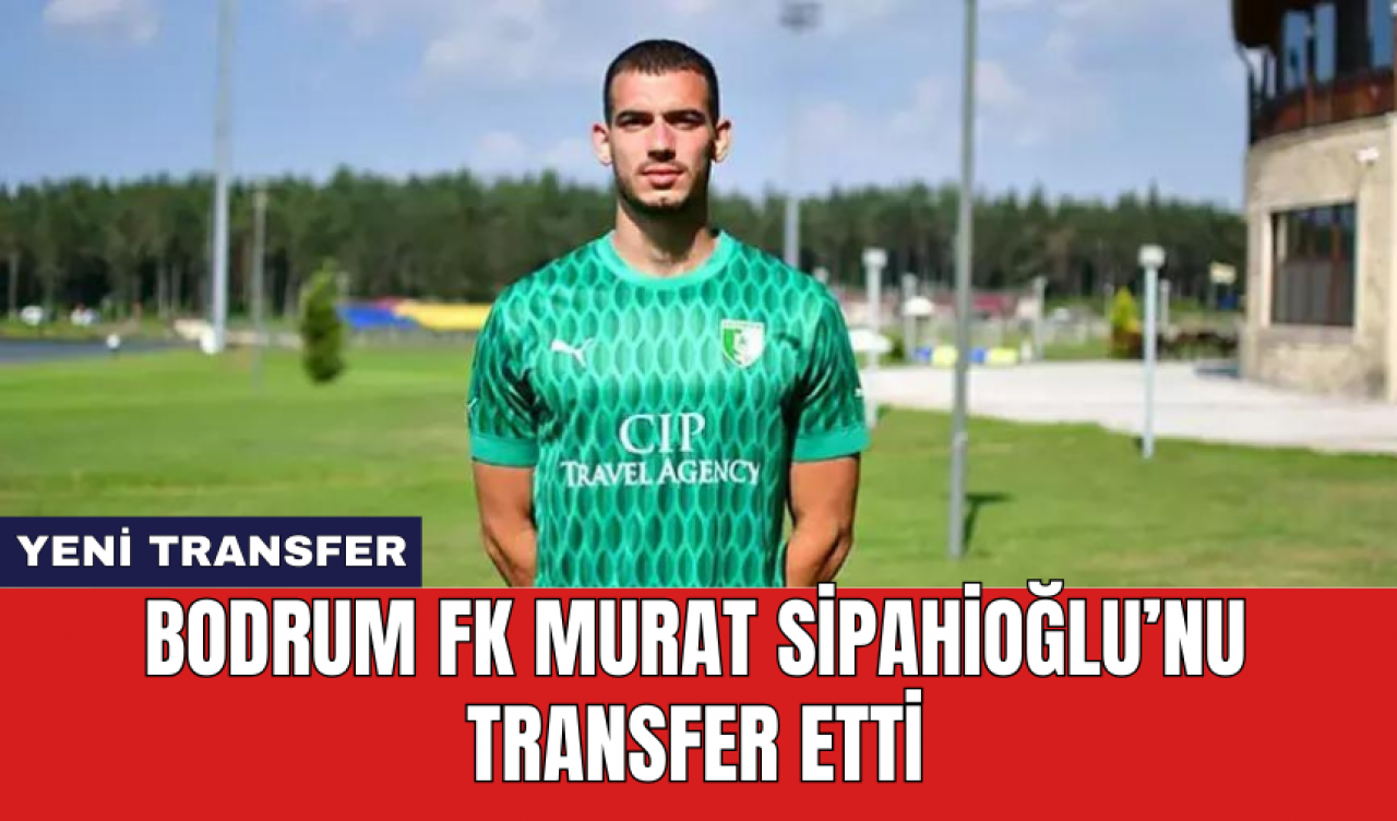 Bodrum FK Murat Sipahioğlu’nu transfer etti