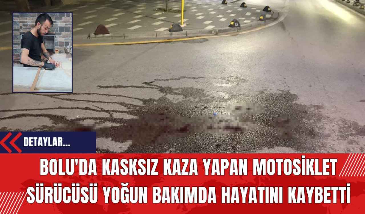 Bolu'da Kasksız Kaza Yapan Motosiklet Sürücüsü Yoğun Bakımda Hayatını Kaybetti