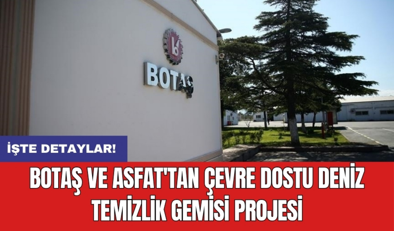 BOTAŞ ve ASFAT'tan çevre dostu deniz temizlik gemisi projesi