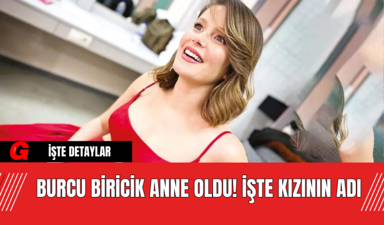 Burcu Biricik Anne Oldu! İşte Kızının Adı