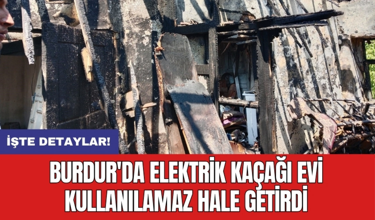 Burdur'da elektrik kaçağı evi kullanılamaz hale getirdi