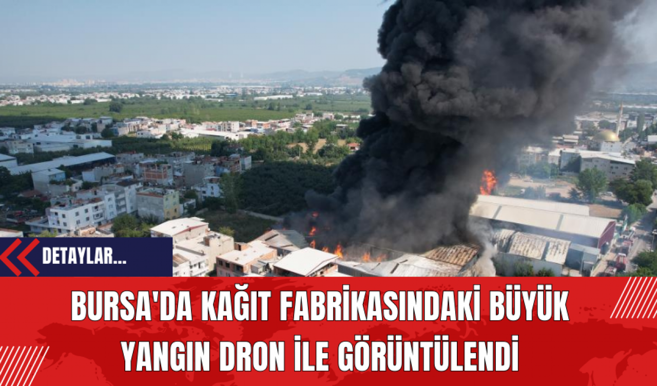 Bursa'da Kağıt Fabrikasındaki Büyük Yangın Dron ile Görüntülendi