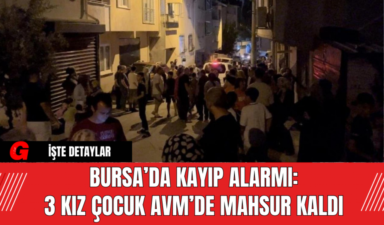 Bursa’da Kayıp Alarmı: 3 Kız Çocuk AVM’de Mahsur Kaldı