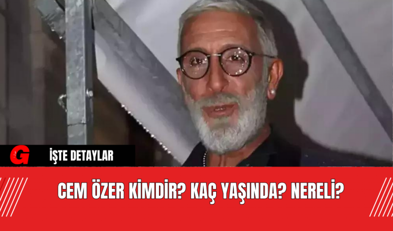 Cem Özer Kimdir? Kaç Yaşında? Nereli?