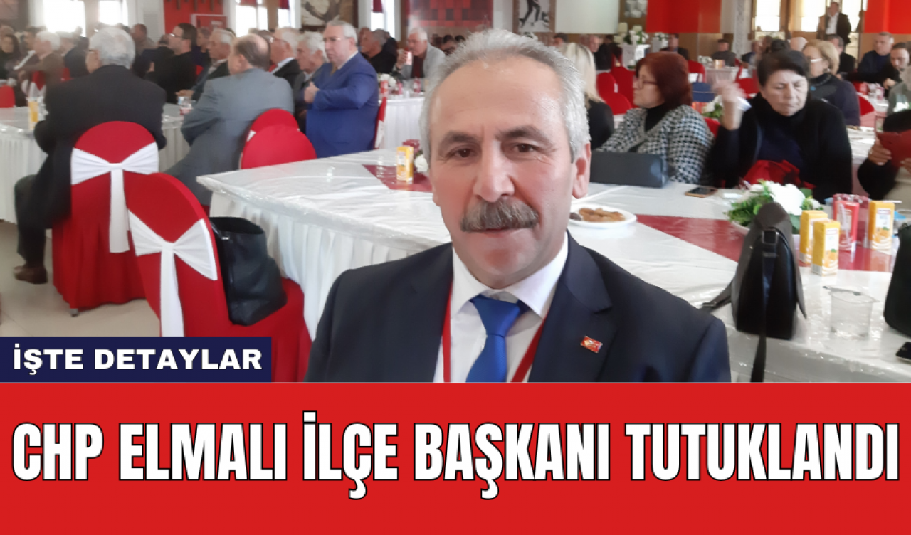 CHP Elmalı İlçe Başkanı tutuklandı