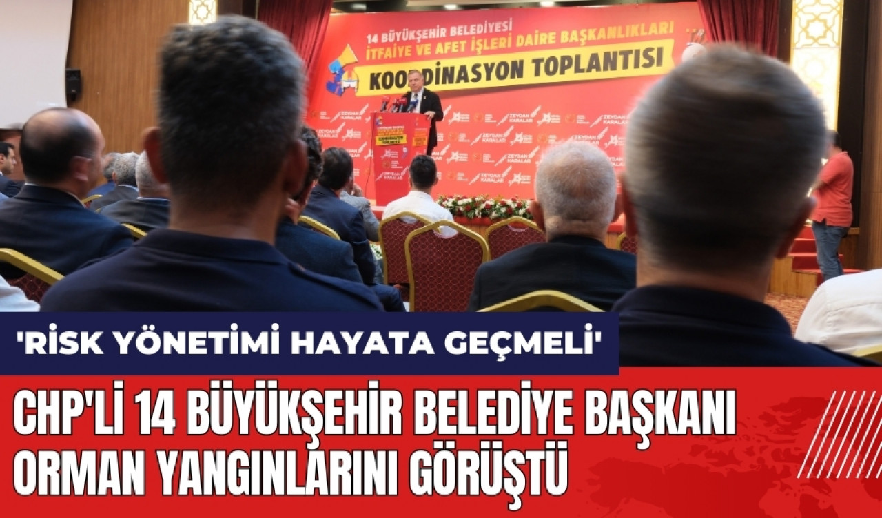 CHP'li 14 Büyükşehir Belediye Başkanı orman yangınlarını görüştü