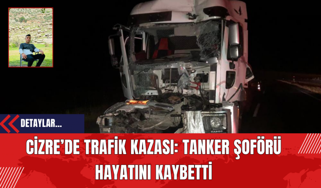 Cizre’de Trafik Kazası: Tanker Şoförü Hayatını Kaybetti