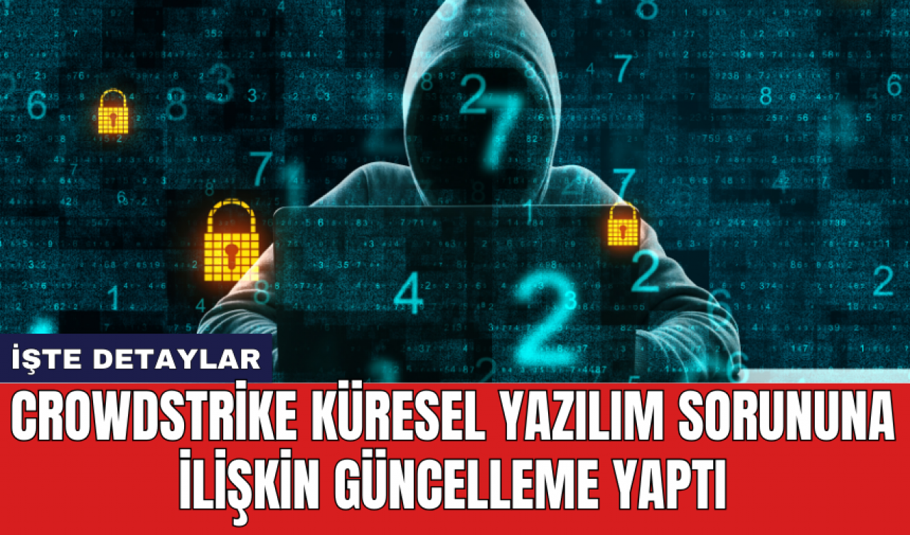 CrowdStrike küresel yazılım sorununa ilişkin güncelleme yaptı