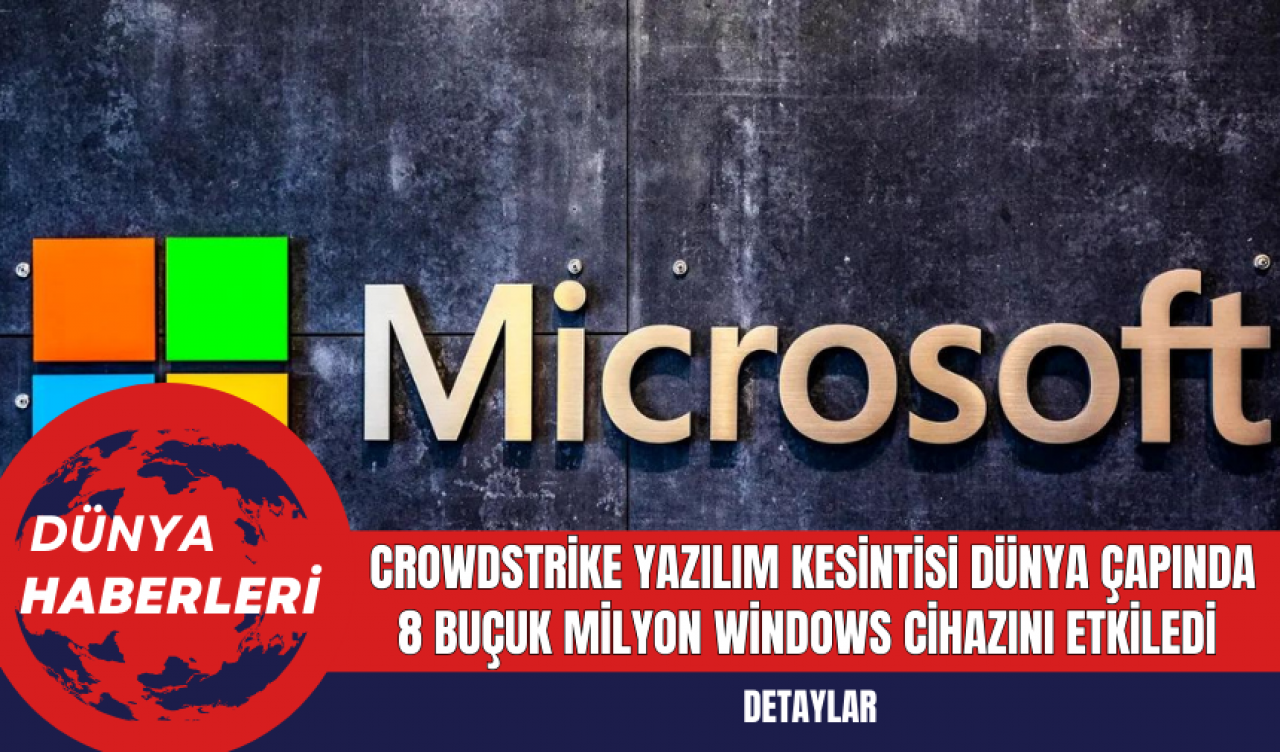 Microsoft: CrowdStrike Yazılım Kesintisi Dünya Çapında 8 Buçuk Milyon Windows Cihazını Etkiledi