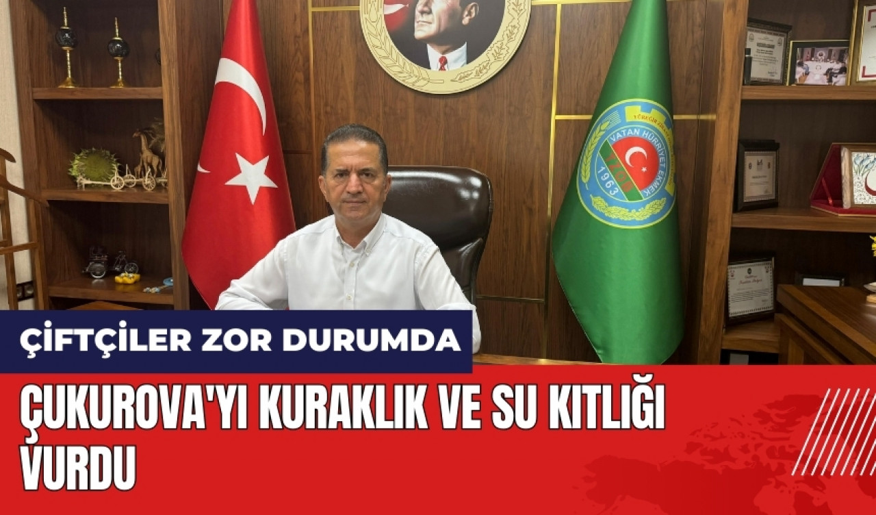 Çukurova'yı kuraklık ve su kıtlığı vurdu! Çiftçiler zor durumda