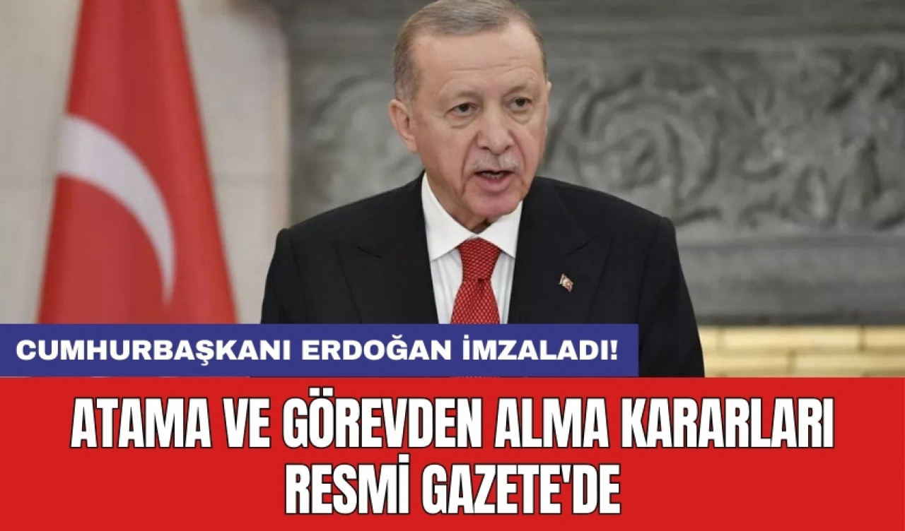 Cumhurbaşkanı Erdoğan imzaladı! Atama ve görevden alma kararları Resmi Gazete'de