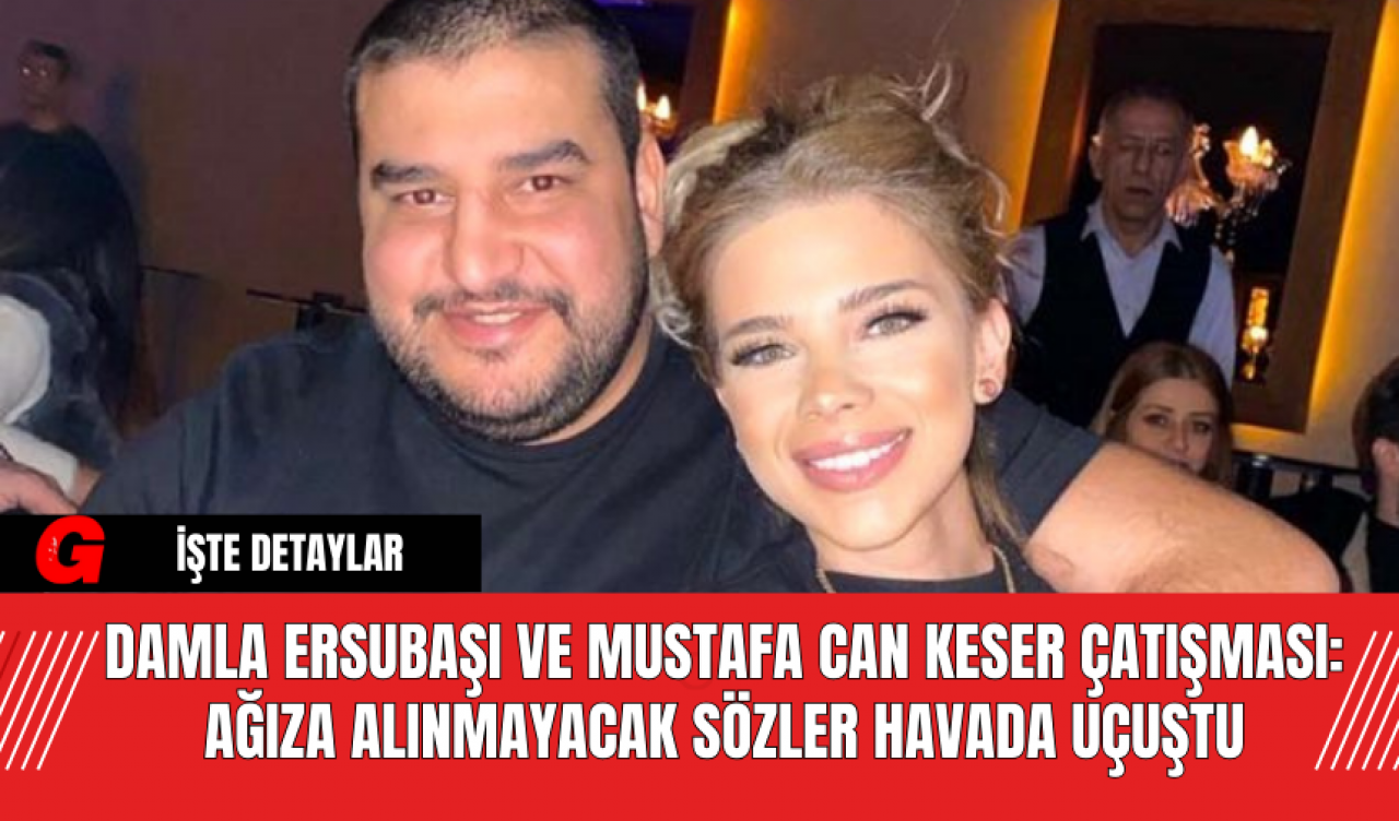 Damla Ersubaşı ve Mustafa Can Keser Çatışması: Ağıza Alınmayacak Sözler Havada Uçuştu